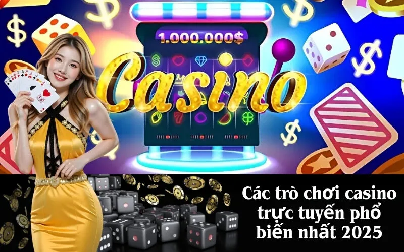 Các trò chơi casino trực tuyến phổ biến nhất 2025