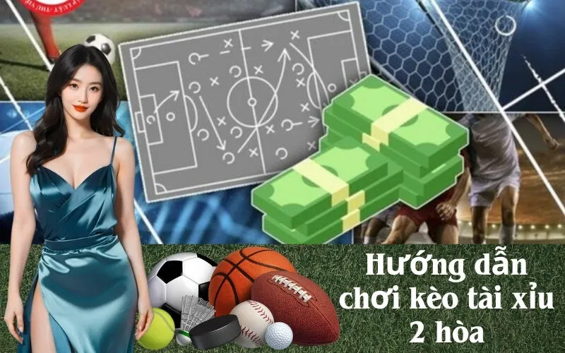 Hướng dẫn chơi kèo tài xỉu 2 hòa