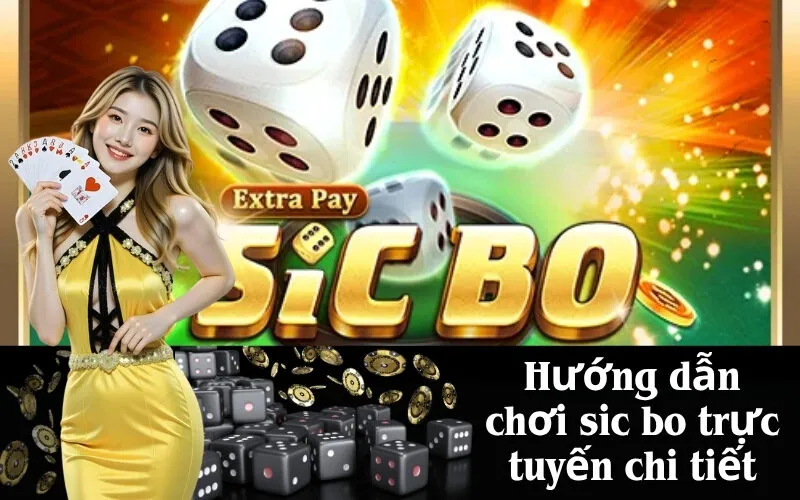 Hướng dẫn chơi sic bo trực tuyến chi tiết