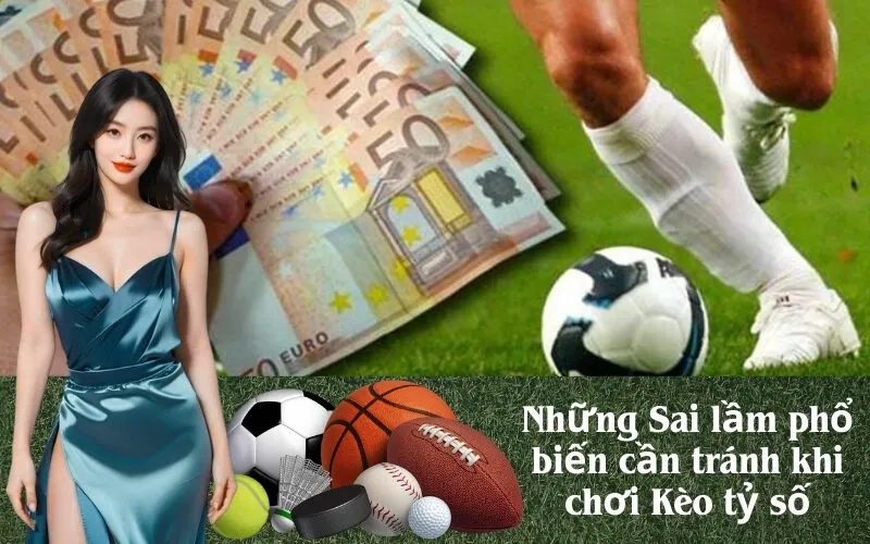 Những Sai lầm phổ biến cần tránh khi chơi Kèo tỷ số
